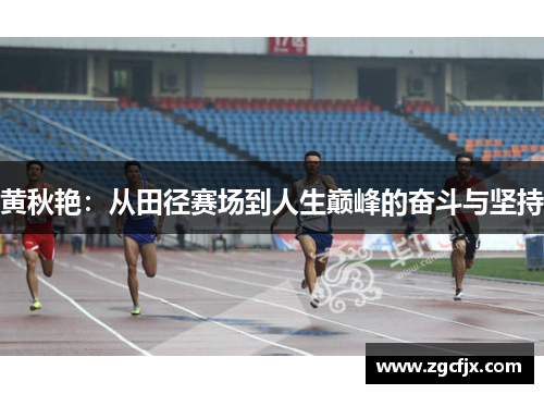 黄秋艳：从田径赛场到人生巅峰的奋斗与坚持