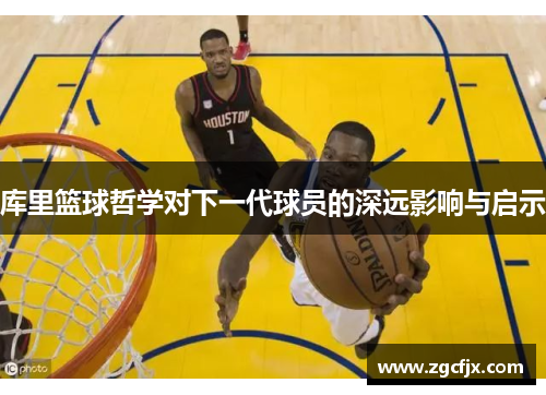 库里篮球哲学对下一代球员的深远影响与启示