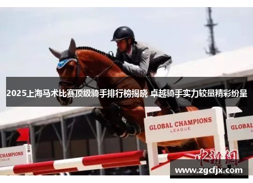 2025上海马术比赛顶级骑手排行榜揭晓 卓越骑手实力较量精彩纷呈