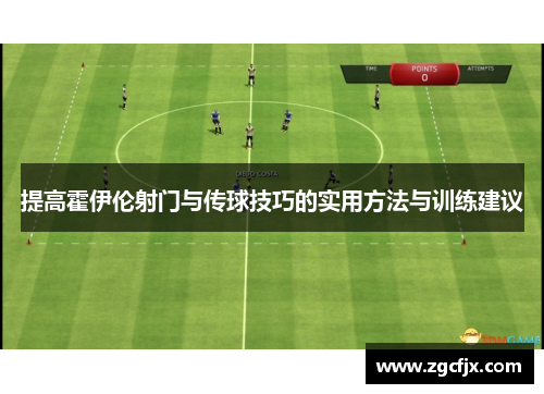 提高霍伊伦射门与传球技巧的实用方法与训练建议