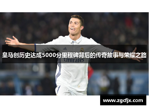 皇马创历史达成5000分里程碑背后的传奇故事与荣耀之路