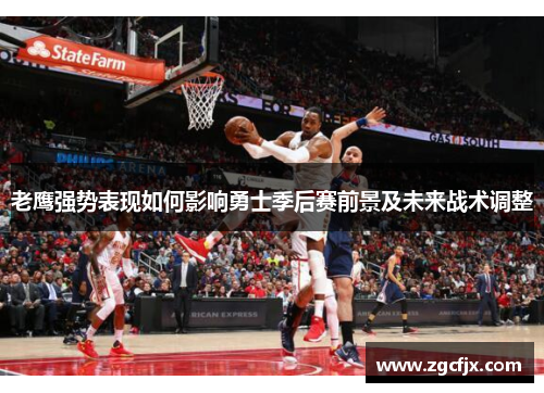老鹰强势表现如何影响勇士季后赛前景及未来战术调整