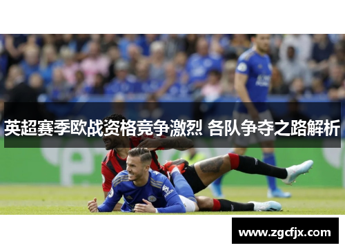 英超赛季欧战资格竞争激烈 各队争夺之路解析